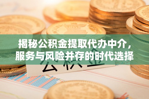 二道江揭秘公积金提取代办中介，服务与风险并存的时代选择