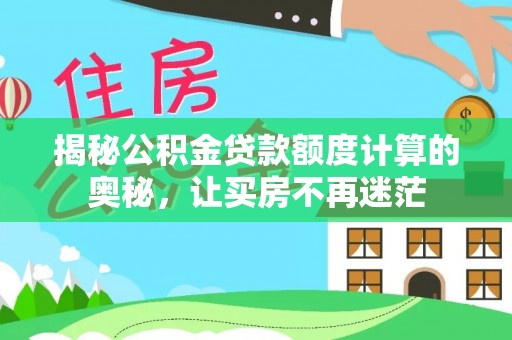 二道江揭秘公积金贷款额度计算的奥秘，让买房不再迷茫