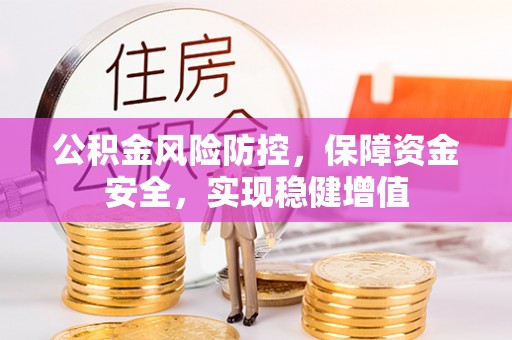 二道江公积金风险防控，保障资金安全，实现稳健增值