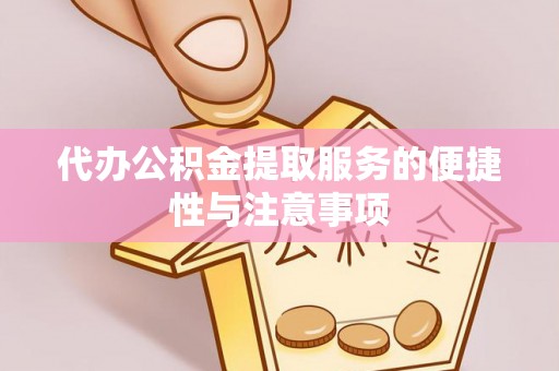 二道江代办公积金提取服务的便捷性与注意事项