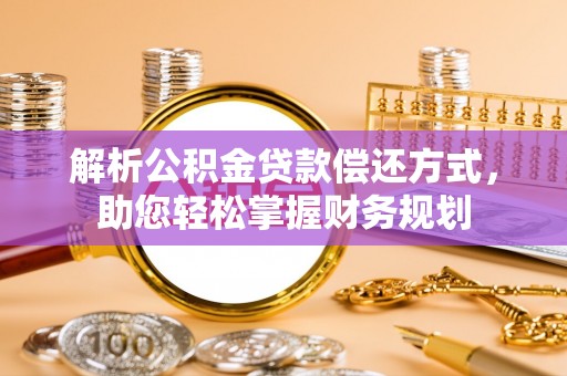 二道江解析公积金贷款偿还方式，助您轻松掌握财务规划