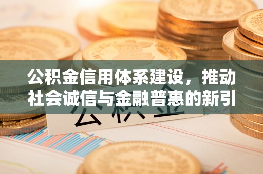二道江公积金信用体系建设，推动社会诚信与金融普惠的新引擎