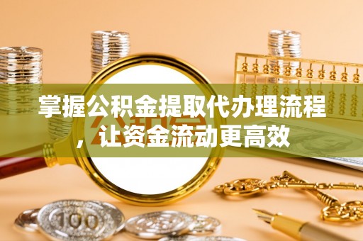 二道江掌握公积金提取代办理流程，让资金流动更高效