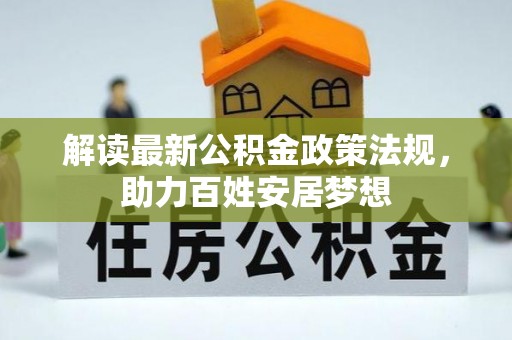 二道江解读最新公积金政策法规，助力百姓安居梦想