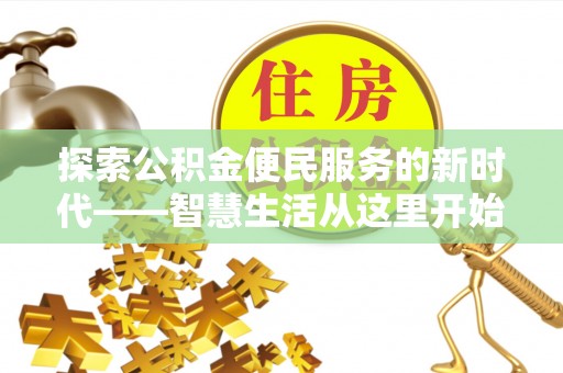二道江探索公积金便民服务的新时代——智慧生活从这里开始
