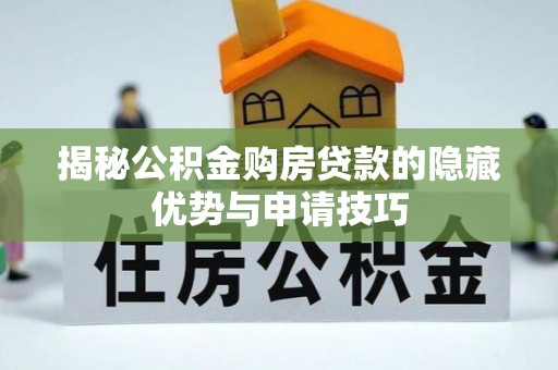 二道江揭秘公积金购房贷款的隐藏优势与申请技巧