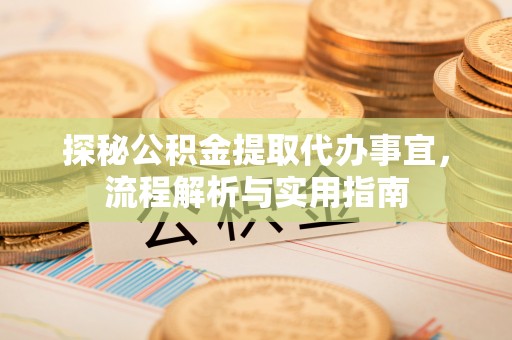 二道江探秘公积金提取代办事宜，流程解析与实用指南