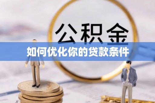 二道江如何优化你的贷款条件