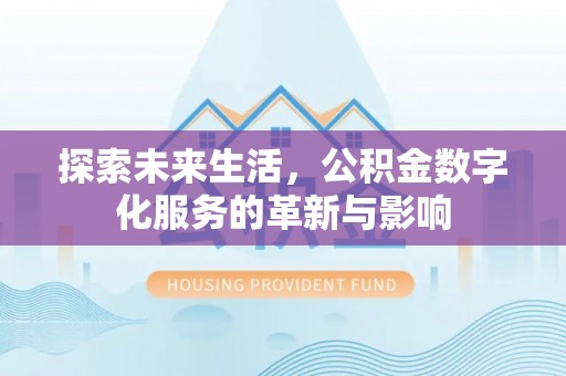 二道江探索未来生活，公积金数字化服务的革新与影响