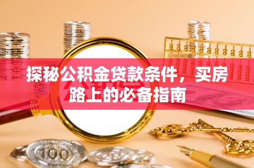 二道江探秘公积金贷款条件，买房路上的必备指南