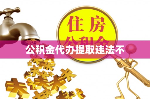 二道江公积金代办提取违法不