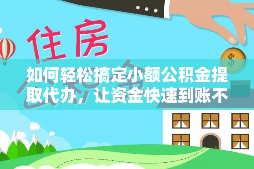 二道江如何轻松搞定小额公积金提取代办，让资金快速到账不是梦