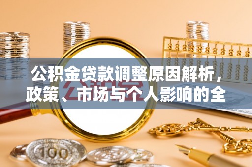 二道江公积金贷款调整原因解析，政策、市场与个人影响的全面解读