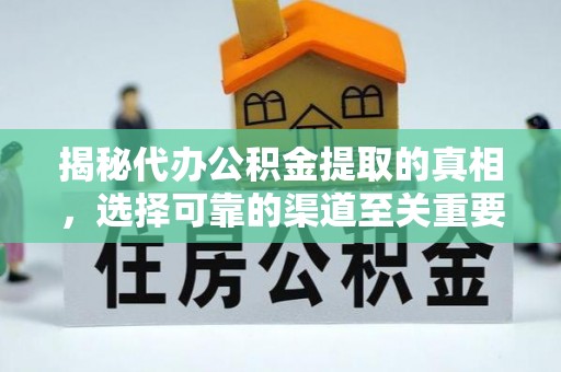 二道江揭秘代办公积金提取的真相，选择可靠的渠道至关重要