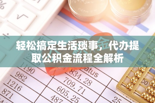 二道江轻松搞定生活琐事，代办提取公积金流程全解析
