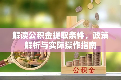 二道江解读公积金提取条件，政策解析与实际操作指南