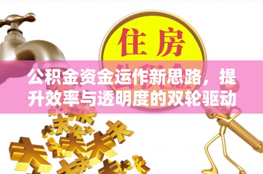 二道江公积金资金运作新思路，提升效率与透明度的双轮驱动