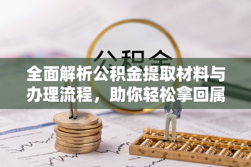 二道江全面解析公积金提取材料与办理流程，助你轻松拿回属于自己的钱