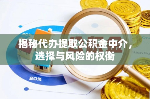 二道江揭秘代办提取公积金中介，选择与风险的权衡