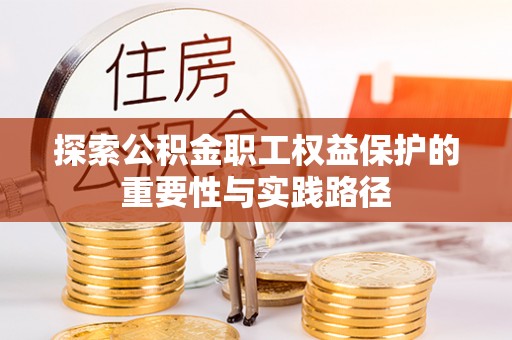 二道江探索公积金职工权益保护的重要性与实践路径