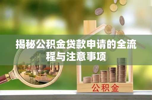 二道江揭秘公积金贷款申请的全流程与注意事项