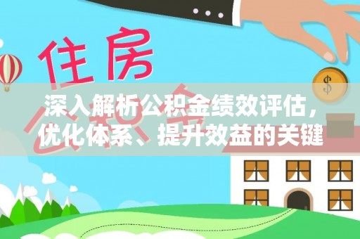 二道江深入解析公积金绩效评估，优化体系、提升效益的关键路径