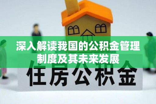 二道江深入解读我国的公积金管理制度及其未来发展