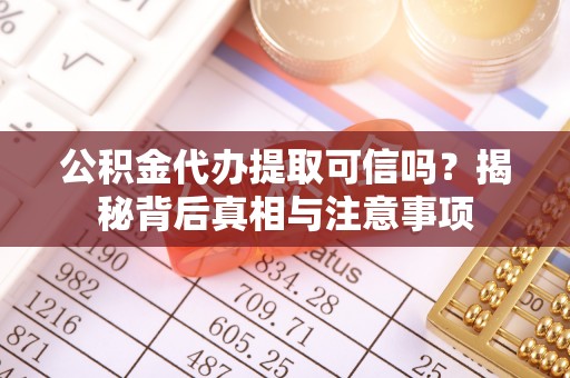 二道江公积金代办提取可信吗？揭秘背后真相与注意事项