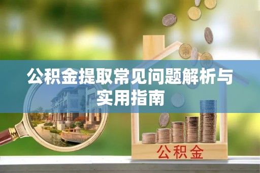 二道江公积金提取常见问题解析与实用指南
