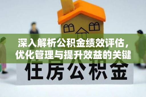 二道江深入解析公积金绩效评估，优化管理与提升效益的关键路径