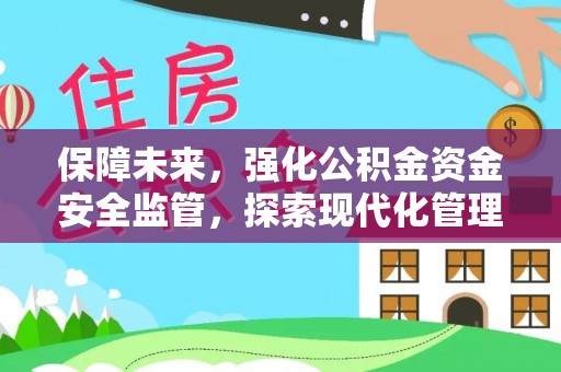 二道江保障未来，强化公积金资金安全监管，探索现代化管理新路径