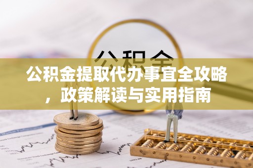 二道江公积金提取代办事宜全攻略，政策解读与实用指南