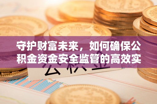 二道江守护财富未来，如何确保公积金资金安全监管的高效实施