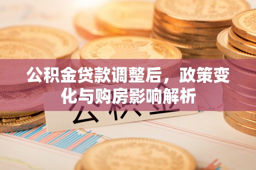 二道江公积金贷款调整后，政策变化与购房影响解析