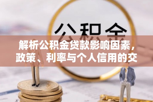 二道江解析公积金贷款影响因素，政策、利率与个人信用的交织作用