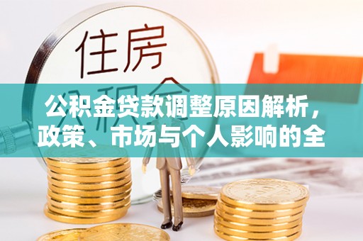二道江公积金贷款调整原因解析，政策、市场与个人影响的全面解读