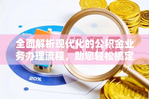 二道江全面解析现代化的公积金业务办理流程，助您轻松搞定每一笔交易