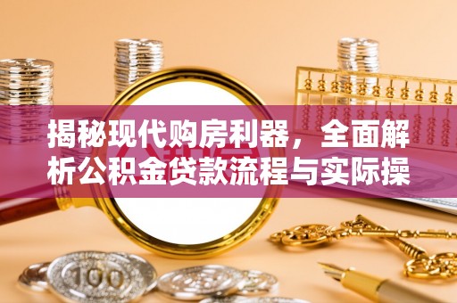 二道江揭秘现代购房利器，全面解析公积金贷款流程与实际操作指南