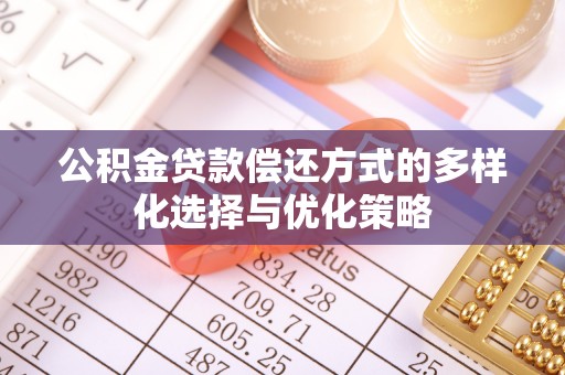 二道江公积金贷款偿还方式的多样化选择与优化策略