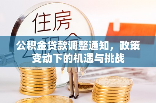 二道江公积金贷款调整通知，政策变动下的机遇与挑战
