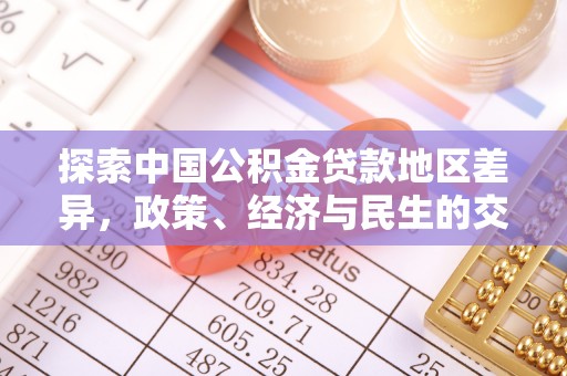 二道江探索中国公积金贷款地区差异，政策、经济与民生的交织影响