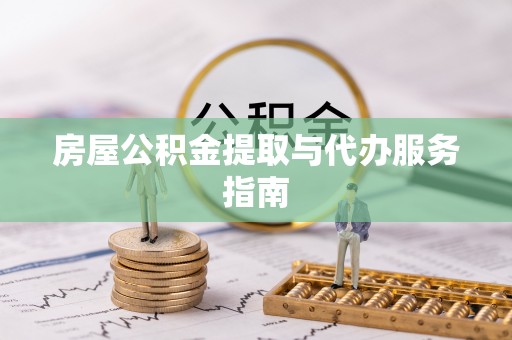 二道江房屋公积金提取与代办服务指南