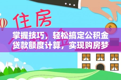 二道江掌握技巧，轻松搞定公积金贷款额度计算，实现购房梦想