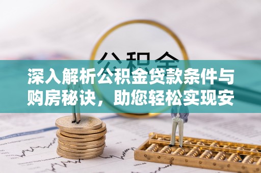 二道江深入解析公积金贷款条件与购房秘诀，助您轻松实现安居梦