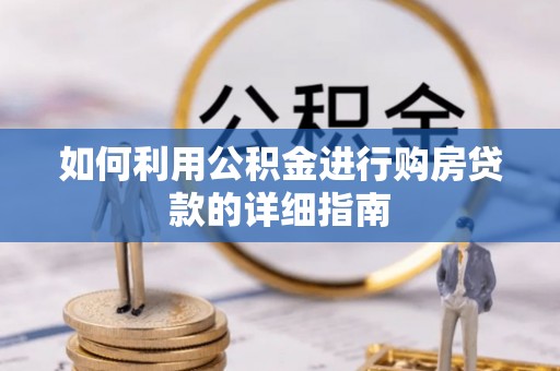 二道江如何利用公积金进行购房贷款的详细指南