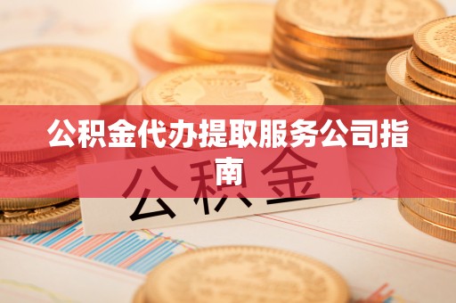二道江公积金代办提取服务公司指南