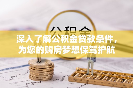 二道江深入了解公积金贷款条件，为您的购房梦想保驾护航