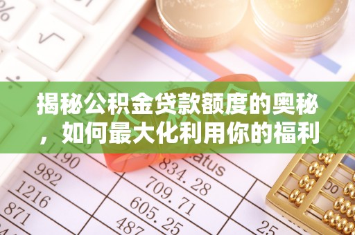 二道江揭秘公积金贷款额度的奥秘，如何最大化利用你的福利？