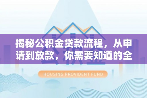 二道江揭秘公积金贷款流程，从申请到放款，你需要知道的全攻略