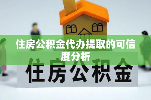二道江住房公积金代办提取的可信度分析